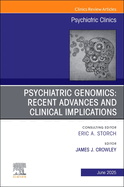 Psychiatric Genomics: Recent Advances and Clinical Implications, an Issue of Psychiatric Clinics of North America: Volume 48-2