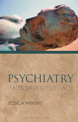 Psychiatry: Antiquity and Its Legacy - Wright, Jessica