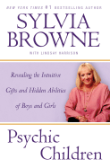 Psychic Children: Revealing the Intuitive Gifts and Hidden Abilities of Boys and Girls: Revealing the Intuitive Gifts and Hidden Abilities of Boys and Girls