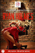 Psychic Detective Ryan Holmes: Human Trafficking (Book 7)