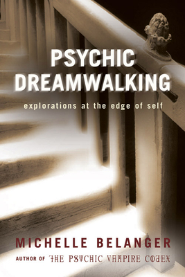Psychic Dreamwalking: Explorations at the Edge of Self - Belanger, Michelle