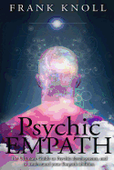 Psychic Empath: The Ultimate Guide to Psychic Development, and to Understand Your Empath Abilities.