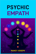 Psychic Empath: Understanding and Harnessing Your Gift to Navigate Emotions, Energy, and Relationships (2024 Guide)
