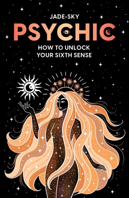 Psychic: How to Unlock Your Sixth Sense - Sky, Jade