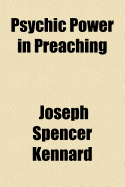 Psychic Power in Preaching. - Kennard, Joseph Spencer