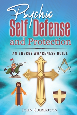 Psychic Self-Defense and Protection: An Energy Awareness Guide - Culbertson, John