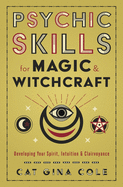 Psychic Skills for Magic & Witchcraft: Developing Your Spirit, Intuition & Clairvoyance