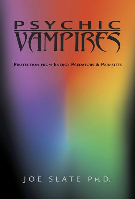 Psychic Vampires: Protection from Energy Predators & Parasites - Slate, Joe H