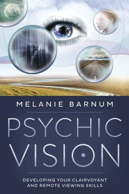 Psychic Vision: Developing Your Clairvoyant and Remote Viewing Skills - Barnum, Melanie