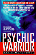 Psychic Warrior: The True Story of America's Foremost Psychic Spy and the Cover-Up of the CIA's Top-Secret Stargate Program