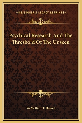 Psychical Research And The Threshold Of The Unseen - Barrett, William F, Sir