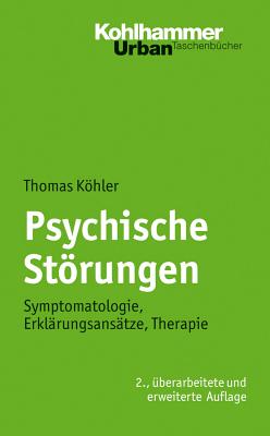 Psychische Storungen: Symptomatologie, Erklarungsansatze, Therapie - Kohler, Thomas