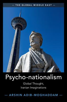 Psycho-nationalism: Global Thought, Iranian Imaginations - Adib-Moghaddam, Arshin