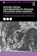 Psycho-social Explorations of Trauma, Exclusion and Violence: Un-housed Minds and Inhospitable Environments