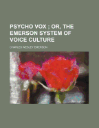 Psycho Vox: Or, The Emerson System of Voice Culture