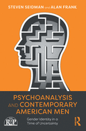 Psychoanalysis and Contemporary American Men: Gender Identity in a Time of Uncertainty