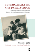 Psychoanalysis and Paediatrics: Key Psychoanalytic Concepts with Sixteen Clinical Observations of Children