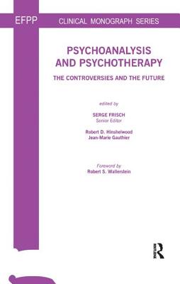 Psychoanalysis and Psychotherapy: The Controversies and the Future - Frisch, Serge (Editor), and Gauthier, Jean-Marie (Editor), and Hinshelwood, R D (Editor)