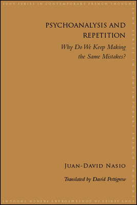 Psychoanalysis and Repetition: Why Do We Keep Making the Same Mistakes? - Nasio, Juan-David, and Pettigrew, David (Translated by)