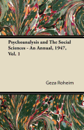 Psychoanalysis and the Social Sciences - An Annual, 1947, Vol. 1