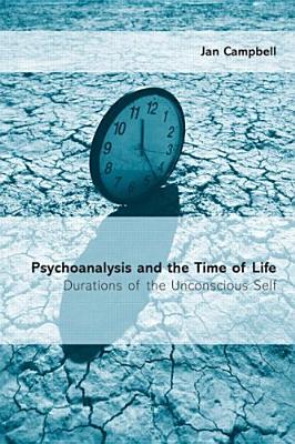 Psychoanalysis and the Time of Life: Durations of the Unconscious Self - Campbell, Jan