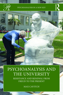 Psychoanalysis and the University: Resistance and Renewal from Freud to the Present - Cavitch, Max