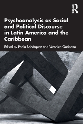 Psychoanalysis as Social and Political Discourse in Latin America and the Caribbean - Bohrquez, Paola (Editor), and Garibotto, Vernica (Editor)