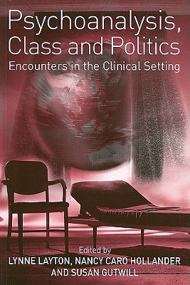 Psychoanalysis, Class and Politics: Encounters in the Clinical Setting - Layton, Lynne (Editor), and Hollander, Nancy Caro (Editor), and Gutwill, Susan (Editor)