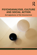 Psychoanalysis, Culture and Social Action: Act Signatures of the Unconscious