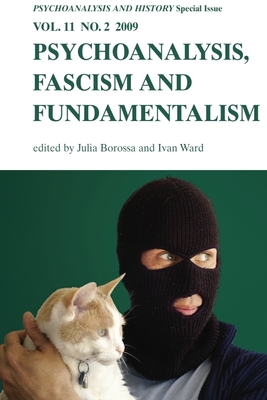 Psychoanalysis, Fascism, Fundamentalism: Psychoanalysis and History Volume 11, Issue 2 - Borossa, Julia (Editor), and Ward, Ivan (Editor)