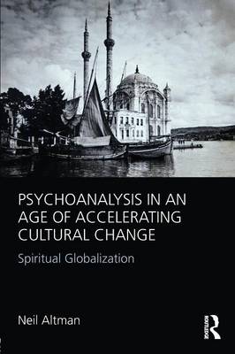 Psychoanalysis in an Age of Accelerating Cultural Change: Spiritual Globalization - Altman, Neil