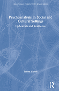 Psychoanalysis in Social and Cultural Settings: Upheavals and Resilience