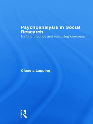 Psychoanalysis in Social Research: Shifting theories and reframing concepts - Lapping, Claudia