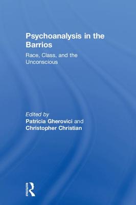 Psychoanalysis in the Barrios: Race, Class, and the Unconscious - Gherovici, Patricia (Editor), and Christian, Christopher (Editor)