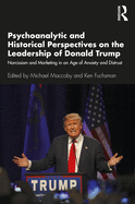 Psychoanalytic and Historical Perspectives on the Leadership of Donald Trump: Narcissism and Marketing in an Age of Anxiety and Distrust