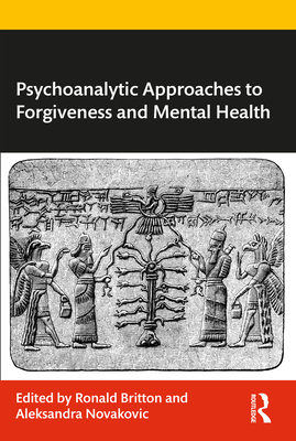 Psychoanalytic Approaches to Forgiveness and Mental Health - Britton, Ronald (Editor), and Novakovic, Aleksandra (Editor)