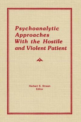 Psychoanalytic Approaches With the Hostile and Violent Patient - Strean, Herbert S, D.S.W.