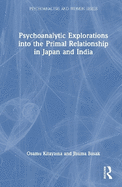 Psychoanalytic Explorations Into the Primal Relationship in Japan and India