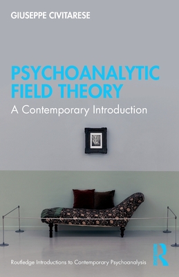 Psychoanalytic Field Theory: A Contemporary Introduction - Civitarese, Giuseppe