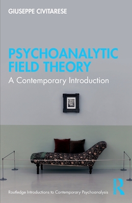 Psychoanalytic Field Theory: A Contemporary Introduction - Civitarese, Giuseppe