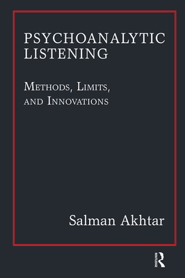 Psychoanalytic Listening: Methods, Limits, and Innovations - Akhtar, Salman