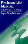 Psychoanalytic-Marxism: Groundwork - Wolfenstein, Eugene Victor