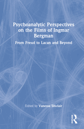 Psychoanalytic Perspectives on the Films of Ingmar Bergman: From Freud to Lacan and Beyond