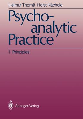 Psychoanalytic Practice: 1 Principles - Bilger, Andreas, and Thom, Helmut, and Wallenstein, R S (Preface by)