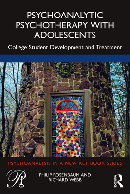 Psychoanalytic Psychotherapy with Adolescents: College student development and treatment - Rosenbaum, Philip J, and Webb, Richard E
