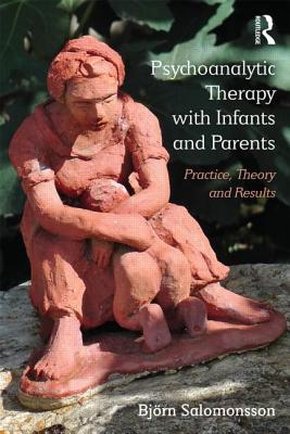 Psychoanalytic Therapy with Infants and their Parents: Practice, Theory, and Results - Salomonsson, Bjrn