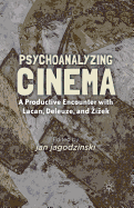 Psychoanalyzing Cinema: A Productive Encounter with Lacan, Deleuze, and Zizek