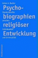 Psychobiographien Religioser Enwicklung: Glaubensprofile Zwischen Individualitat Und Universalitat