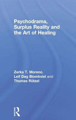 Psychodrama, Surplus Reality and the Art of Healing - Moreno, Zerka T, and Blomkvist, Leif Dag, and Rutzel, Thomas