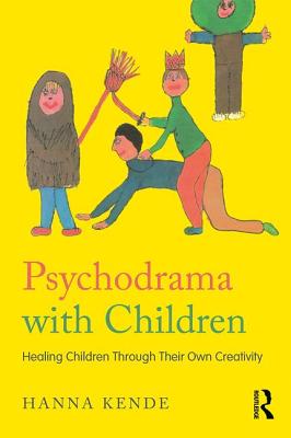 Psychodrama with Children: Healing children through their own creativity - Kende, Hanna